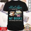 Just Pour Me Coffe Hand Me My Books And Slowly Back Away Shirt