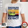 TRex Dinosaurs Didnt Read Now They Are Extinct Vintage Retro Shirt