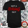 Original Not A Drug Guy Shirt