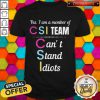 Yes I Am A Member CSI Team Can't Stand Idiots Shirt