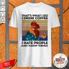 Chicken That's What I Do I Drink Coffee I Hate People And I Know Things Vintage Retro Shirt