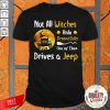 Not All Witches Ride Broomsticks One Of Them Drives A Jeep Halloween Shirt