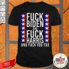 Official Fuck Joe Biden And Fuck Kamala Harris And Fuck You Too Shirt