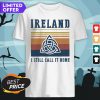 Ireland I Still Call It Home Vintage Retro Shirt