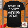 Somebody’s Mad At Me Right Now Because I Picked Peace Over Drama Oh Well Shirt-Design By Palacetee.com