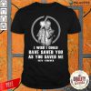 I Wish I Could Have Saved You As You Saved Me 1876 Forever Shirt