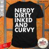 Nerdy Dirty Inked And Curvy Shirt