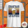 That’s What I Do I Drink Beer I Hate People And I Know Thing Vintage Shirt