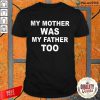 Good My Mother Was My Father Too Shirt