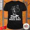 Have A Nice Day Shirt