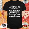 Dont Tell Me To Calm Down Shirt