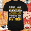 Step Dad Thanks For Putting My Mom Shirt
