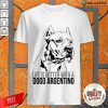 Life Is Better With A Dogo Argentino Shirt