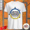 These Are The Dark Times But They Don't Sustain Darkness Never Sustains Shirt