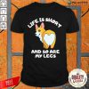 Life Is Short And So Are My Legs Shirt